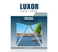LUXOR TRAVEL GUIDE 2026: A simple way to explore Egypt’s City of Temples with history and culture.