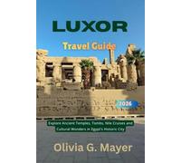 LUXOR Travel Guide 2026: Explore Ancient Temples, Tombs, Nile Cruises and Cultural Wonders in Egypt’s Historic City