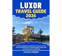Luxor Travel Guide 2026: Practical Insights for Exploring the city on the east bank of the Nile River in southern Egypt Packed with Local Secrets and a Handy Map