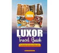 LUXOR TRAVEL GUIDE 2026: Top Attractions, Nile Cruises, Temples, Tombs, and Vacation Tips for Egypt’s Ancient City