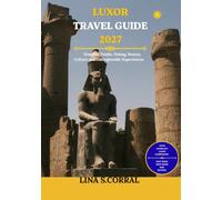 Luxor travel guide 2027: Temples, Tombs, Dining, Routes, Culture and Unforgettable Experiences