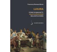 Luxuria. Storie di banchetti, ville e altri eccessi nell'antica Roma - Ber...