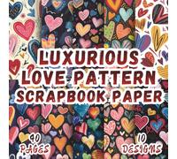 Luxurious Love Pattern Scrapbook Paper: 10 Vibrant Designs, 8.5 x 8.5 Inch Double-Sided, 40 Pages for Collage Art, Ephemera, Journaling, Paper Crafting, Mixed Media And Scrapbooking