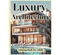 Luxury Architecture : Villas, Chalets & Mansions, Coloring Book for Adults: 50+ Unique , Intricate Designs of Modern Homes and Estates for Stress Relief, Mindfulness, and Creativity