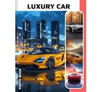 Luxury Car Photo Book: Luxury Automobile Images Collection Showcasing Exquisite High-End Vehicles And Prestigious Automotive Design In Stunning Photography Compilation