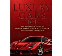 Luxury Cars 101: The Beginner’s Guide to Premium Brands, Advanced Features & Elite Driving Experience