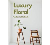 Luxury Floral Coffee Table Book: Large Hardcover Featuring Beautiful Flowers, Bloom, Botanical Garden Photography and Elegant Bouquet Arrangement for ... Design, Aesthetic Living and Stylish Spaces