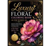 Luxury Floral Coloring Book for Adults Paperback Gift Edition Botanical Designs for Relaxation Stress Relief: Elegant Garden Patterns Creative ... Easy and Detailed Pages for All Skill Levels