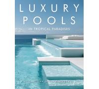 Luxury Pools in Tropical Paradises: Exotic Swimming Pools, Modern Home Architecture & Dream Retreats by the Ocean | Coffee Table Book