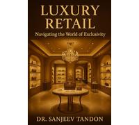 Luxury Retail: Navigating The World of Exclusivity (Text & Cases): LUXURY RETAIL