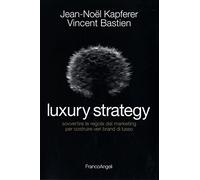 Luxury strategy. Sovvertire le regole del marketing per costruire veri brand di lusso