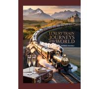 Luxury Train Journeys of the World: 2025 Guide to High-End Rail Travel & Scenic First Class Routes