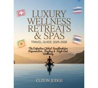 LUXURY WELLNESS RETREATS & SPAS TRAVEL GUIDE 2025-2026: THE DEFINITIVE GLOBAL HANDBOOK FOR REJUVENATION, HEALING & HIGH-END WELLBEING