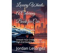 Luxury Wheels: A Coloring Book for Car Enthusiasts: Unleash Your Creativity with High-End Designs of Exotic Cars