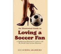 Luz Aramburo An Illustrated Guide to Loving a Soccer Fan (Copertina rigida)