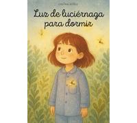 Luz de luciérnaga para dormir: Inspirador cuento infantil sobre el miedo a la oscuridad y el valor de la amistad. A partir de 6 años