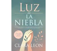 Luz en la Niebla: Guía Práctica para el Cuidado de la Demencia: Técnicas para Combatir la Confusión, Aliviar las Cargas Emocionales y Empoderar a Ti y a Tus Seres Queridos para Prosperar