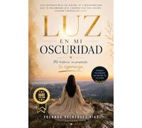 LUZ EN MI OSCURIDAD. Mi historia, su propósito, tu esperanza.: Una historia real de dolor, fe y restauración que te recordará que siempre hay una salida cuando confías en Dios.