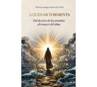 Luz en mi tormenta: Del decreto de las pruebas al renacer del alma