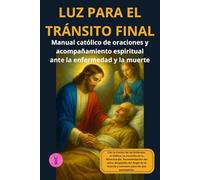 Luz para el tránsito final: Manual católico de oraciones y acompañamiento espiritual ante la enfermedad y la muerte