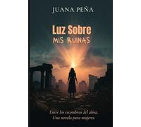 Luz sobre mis Ruinas: Entre los escombros del Alma