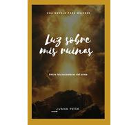 Luz Sobre mis Ruinas: Entre los escombros del Alma