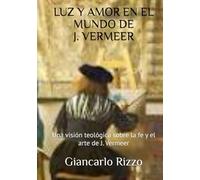 LUZ Y AMOR EN EL MUNDO DE J. VERMEER: Una visión teológica sobre la fe y el arte de J. Vermeer