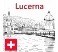 Luzern - Lucerna - Un libro creativo de colorear para adultos y niños con 50 dibujos para colorear: Luzern