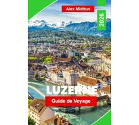 Luzerne Guide de voyage 2026: Découvrez le lac de Lucerne, les excursions en montagne, les sites historiques, la gastronomie locale et les conseils essentiels pour votre escapade suisse.