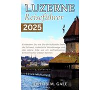 LUZERNE Reiseführer 2025: Entdecken Sie, wie Sie die kulturelle Seele der Schweiz, malerische Wanderwege und das alpine Erbe wie ein aufmerksamer Einheimischer erleben können