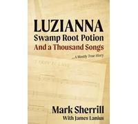 Luzianna Swamp Root Potion And A Thousand Songs: A Mostly True Story