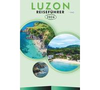 LUZON REISEFÜHRER 2026: Entdecken Sie die größte Insel der Philippinen, die besten Strände, Sehenswürdigkeiten, historische Stätten, ... und praktische Tipps für jeden Reisenden.