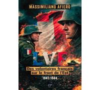 LVF: Des volontaires français sur le front de l'Est 1941 - 1944