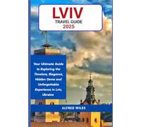 Lviv Travel Guide 2025: Your Ultimate Guide To Exploring The Timeless, Elegance, Hidden Gems And Unforgettable Experience In Lviv, Ukraine