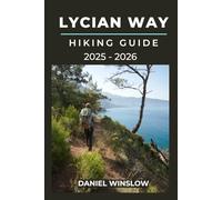 LYCIAN WAY HIKING GUIDE 2025 - 2026: Explore Ancient Ruins, Secluded Beaches, and Mountain Villages Along Turkey’s Most Iconic Trail