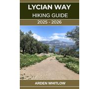 LYCIAN WAY HIKING GUIDE 2025 - 2026: Explore Coastal Trails, Ancient Ruins, Mountain Passes, and the Heart of Turkey’s Turquoise Coast