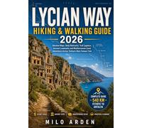 LYCIAN WAY HIKING & WALKING GUIDE 2026: Detailed Maps, Daily Itineraries, Trail Logistics, Ancient Landmarks and Mediterranean Coast Adventures Across Türkiye’s Most Famous Trek