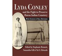 Lyda Conley and the Fight to Preserve Huron Indian Cemetery: With Sources and Oral Histories (Lyda Conley Series on Trailblazing Indigenous Futures)