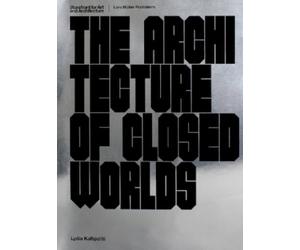 Lydia Kallipoliti The Architecture of Closed Worlds (Tascabile)