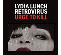Lydia Lunch Retrovirus - Urge to Kill