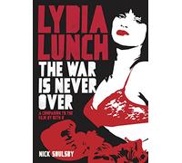 Lydia Lunch: The War Is Never Over: A Companion to the Film by Beth B