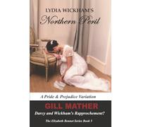 Lydia Wickham's Northern Peril: Darcy and Wickham's Rapprochement?: A Pride & Prejudice Variation: The Elizabeth Bennet Series Book 5