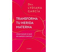 Lydiana Garcia Transforma Tu Herida Materna: Cómo Sanar Lo Que No Em (Tascabile)