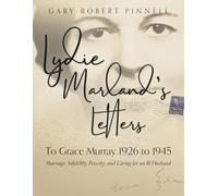 Lydie Marland's Letters to Grace Murray 1926 to 1945: Marriage, Infidelity, Poverty and Caring for an Ill Husband