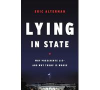 Lying in State: Why Presidents Lie-And Why Trump Is Worse