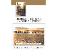 Lyle Vincent Murphy During the War I Rode a Horse (Tascabile)