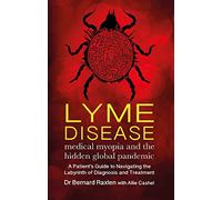 Lyme Disease - medical myopia and the hidden global pandemic: A guide to