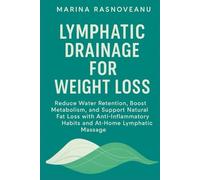 Lymphatic Drainage for Weight Loss: Reduce Water Retention, Boost Metabolism, and Support Natural Fat Loss with Anti-Inflammatory Habits and At-Home Lymphatic Massage