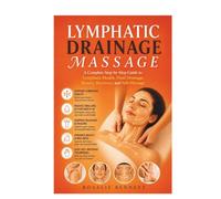 Lymphatic Drainage Massage: A Complete Step-by-Step Guide to Lymphatic Health, Fluid Drainage, Beauty, Recovery, and Self-Massage