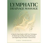 Lymphatic Drainage Massage: A Step-by-Step Guide to Self-Care Techniques for Reducing Swelling, Boosting Immunity, and Supporting Your Body's Natural Flow